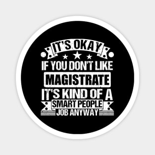 Magistrate lover It's Okay If You Don't Like Magistrate It's Kind Of A Smart People job Anyway Magnet